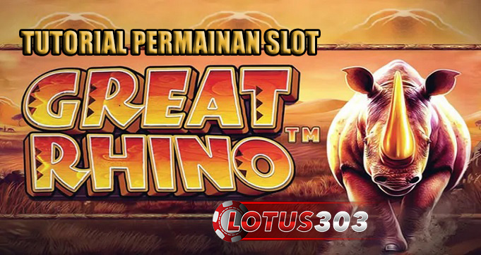 Tutorial Permainan Slot Great Rhino